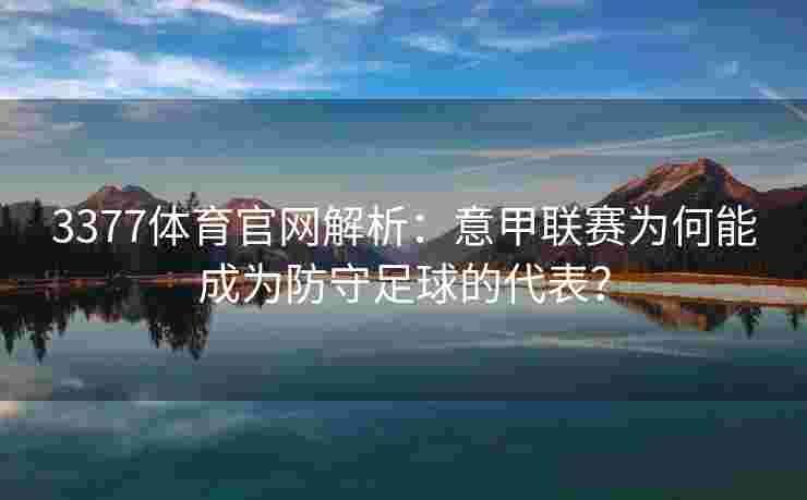 3377体育官网解析：意甲联赛为何能成为防守足球的代表？